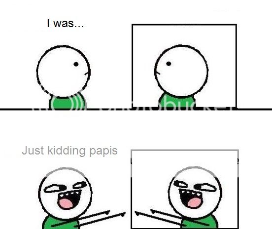 [Image: Justkidding_zpsf1812ca2.jpg]